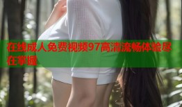 在线成人免费视频97高清流畅体验尽在掌握