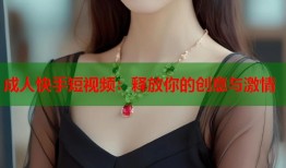 成人快手短视频：释放你的创意与激情