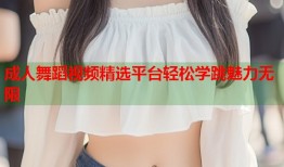 成人舞蹈视频精选平台轻松学跳魅力无限