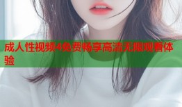 成人性视频4免费畅享高清无限观看体验