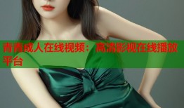 青青成人在线视频：高清影视在线播放平台