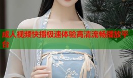 成人视频快播极速体验高清流畅播放平台