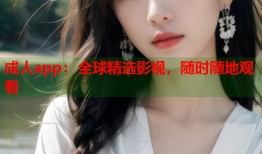 成人app：全球精选影视，随时随地观看
