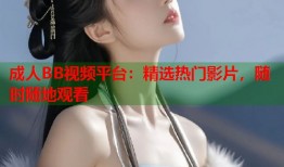 成人BB视频平台：精选热门影片，随时随地观看