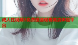 成人性视频3免费极速观看高清体验平台