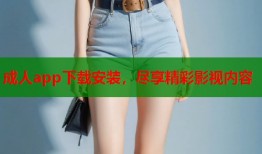 成人app下载安装，尽享精彩影视内容