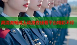 高清流畅成人动漫在线看平台精彩不停