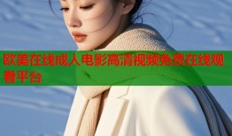 欧美在线成人电影高清视频免费在线观看平台