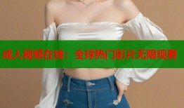 成人视频在线：全球热门影片无限观看