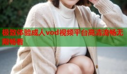 极致体验成人vod视频平台高清流畅无限畅看