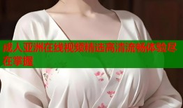 成人亚洲在线视频精选高清流畅体验尽在掌握