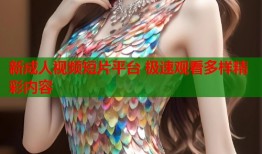 新成人视频短片平台 极速观看多样精彩内容