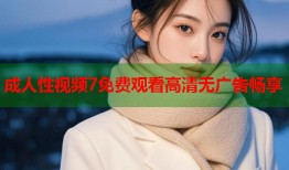 成人性视频7免费观看高清无广告畅享