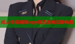 成人专属视频app高清流畅无限畅看