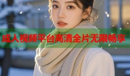 成人视频平台高清全片无限畅享