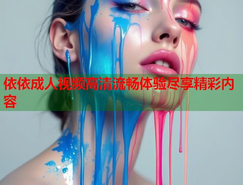 依依成人视频高清流畅体验尽享精彩内容